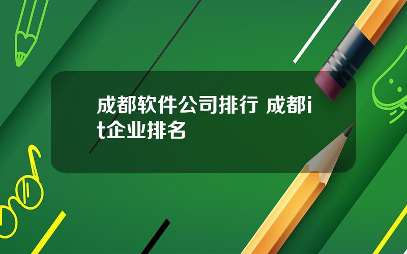 成都软件公司排行 成都it企业排名